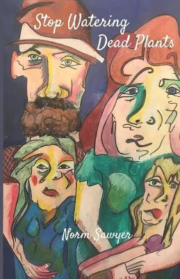 Stop Watering Dead Plants by Norm Sawyer 9781988226583