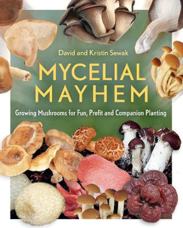Mycelial Mayhem: Growing Mushrooms for Fun, Profit and Companion Planting by David Sewak