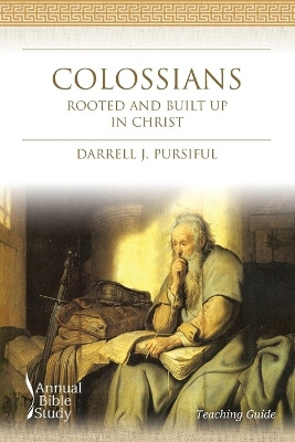 Colossians Annual Bible Study (Teaching Guide): Rooted and Built Up In Christ by Darrell J Pursiful 9781641732000