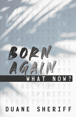 Born Again What Now? by Duane Sheriff 9798218156305