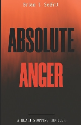 Absolute Anger by Brian T Seifrit 9781777316945