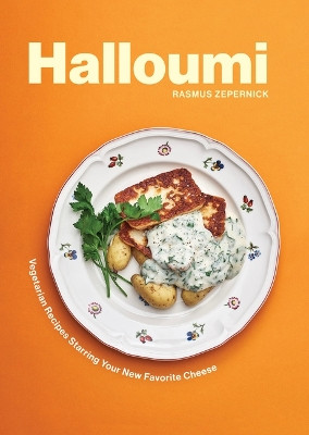 Halloumi: Vegetarian Recipes Starring Your New Favorite Cheese by Rasmus Zepernick 9781771514460