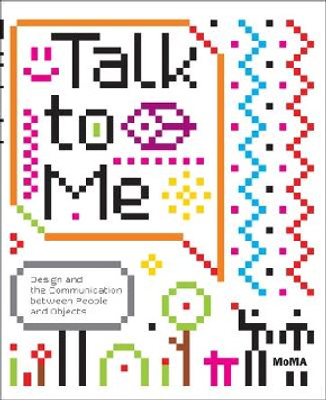 Talk to Me: Design and the Communication between People and Objects by Paola Antonelli