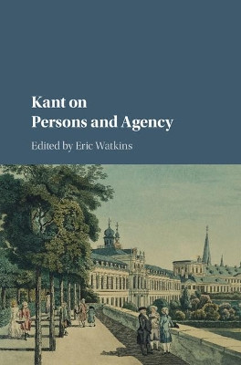 Kant on Persons and Agency by Eric Watkins 9781107182455