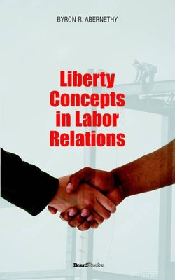 Liberty Concepts in Labor Relations by Byron R. Abernathy 9781893122871