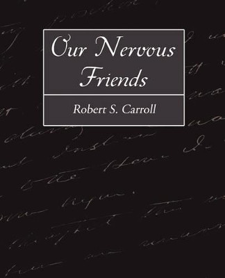 Our Nervous Friends by S Carroll Robert S Carroll 9781604247879