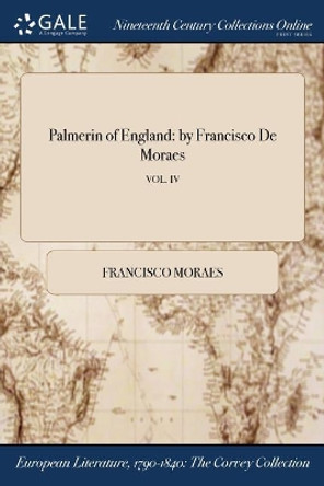 Palmerin of England: By Francisco de Moraes; Vol. IV by Francisco Moraes 9781375338943