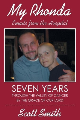 My Rhonda: Emails from the Hospital; Seven Years Through the Valley of Cancer by the Grace of Our Lord by Scott Smith 9781640033061