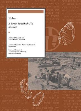 Holon: A Lower Paleolithic Site in Israel by Michael Chazan