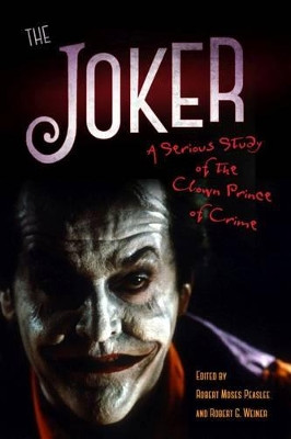 The Joker: A Serious Study of the Clown Prince of Crime by Robert Moses Peaslee 9781628462388