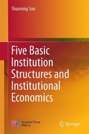 Five Basic Institution Structures and Institutional Economics by Shaorong Sun 9789811003431
