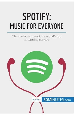 Spotify, Music for Everyone: The meteoric rise of the world's top streaming service by 50minutes 9782808002394