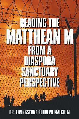 Reading the Matthean M from a Diaspora Sanctuary Perspective by Dr Livingstone Rudolph Malcolm 9781631358760