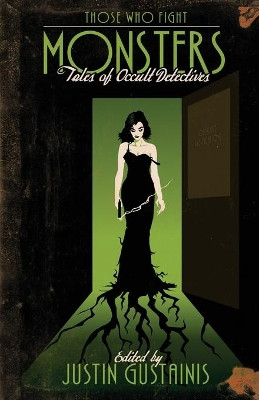 Those Who Fight Monsters: Tales of Occult Detectives by Justin Gustainis 9781894063487