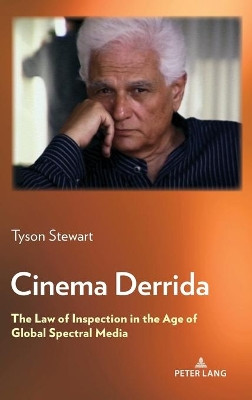 Cinema Derrida: The Law of Inspection in the Age of Global Spectral Media by Tyson Stewart 9781433179471