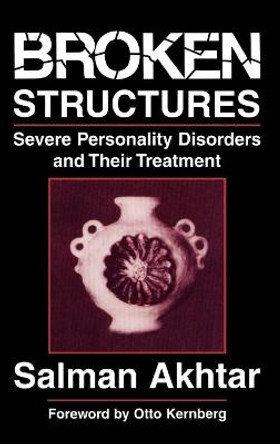 Broken Structures: Severe Personality Disorders and Their Treatment by Salman Akhtar