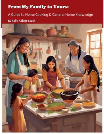 From My Family to Yours: A Guide to Home Cooking & General Home Knowledge by Kelly Adkins-Leach 9798224829699