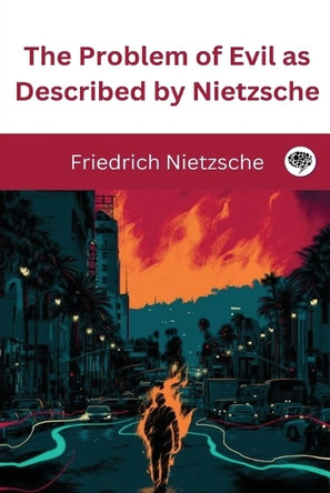 The Problem of Evil as Described by Nietzsche by Friedrich Nietzsche 9789363119673