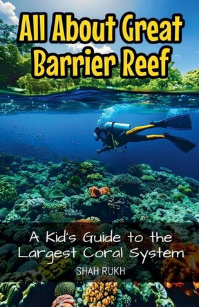 All About Great Barrier Reef: A Kid's Guide to the Largest Coral System by Shah Rukh 9798227194916