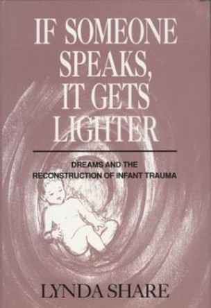 If Someone Speaks, It Gets Lighter: Dreams and the Reconstruction of Infant Trauma by Lynda Share