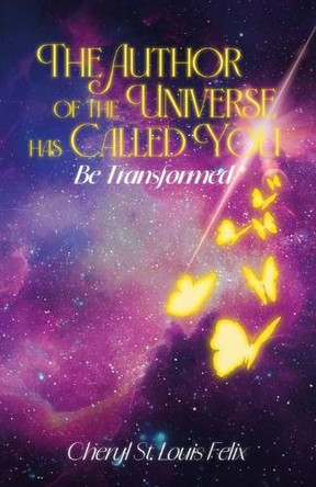 The Author Of The Universe Has Called You, Be Transformed by Cheryl St Louis Felix 9798893837735