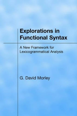 Explorations in Functional Syntax: A New Framework for Lexicogrammatical Analysis by George David Morley 9781904768005