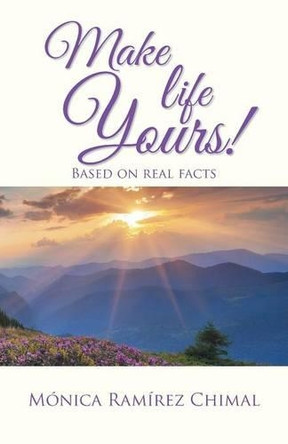 Make Life Yours!: Based on Real Facts by Monica Ramirez Chimal 9781506508030