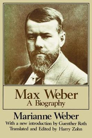 Max Weber: A Biography by Marianne Weber