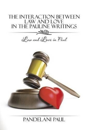 The Interaction Between Law and Love in the Pauline Writings: Law and Love in Paul by Pandelani Paul 9781482808254