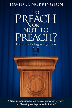 To Preach or Not to Preach: The Church's Urgent Question by David C Norrington 9781938480010