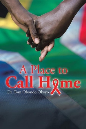 A Place to Call Home by Dr Tom Obondo Okoyo 9781482809268