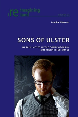 Sons of Ulster: Masculinities in the Contemporary Northern Irish Novel by Eamon Maher 9783034301107