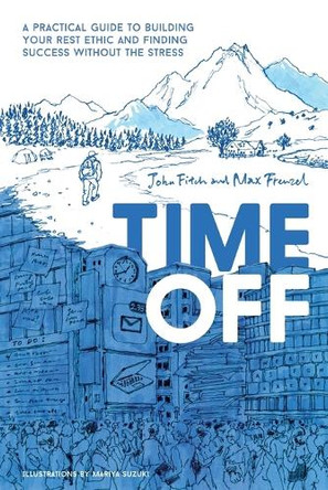 Time Off: A Practical Guide to Building Your Rest Ethic and Finding Success Without the Stress by John Fitch 9781734794403