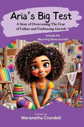 Aria's Big Test: A Story of Overcoming The Fear of Failure and Embracing Growth by Maranatha Crandell 9781989066157