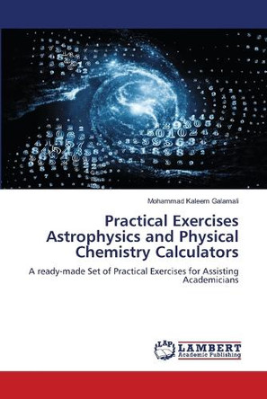 Practical Exercises Astrophysics and Physical Chemistry Calculators by Mohammad Kaleem Galamali 9786208421021