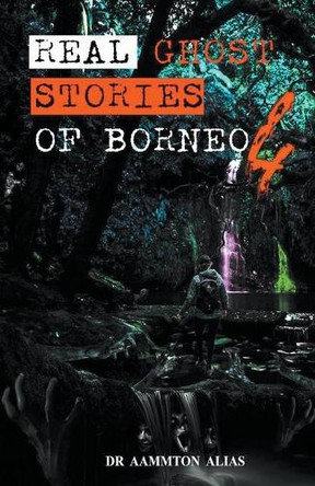 Real Ghost Stories of Borneo 4 by Aammton Alias 9781393775973