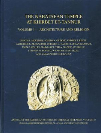 The Nabataean Temple at Khirbet et-Tannur, Jordan, Volume 1: Architecture and Religion. Final Report on Nelson Glueck's 1937 Excavation, AASOR 67 by Judith S. McKenzie