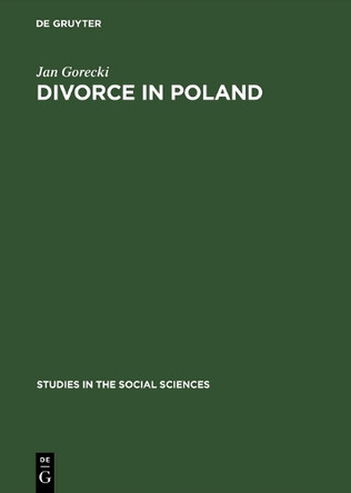 Divorce in Poland: A contribution to the sociology of law by Jan Gorecki 9783111023236