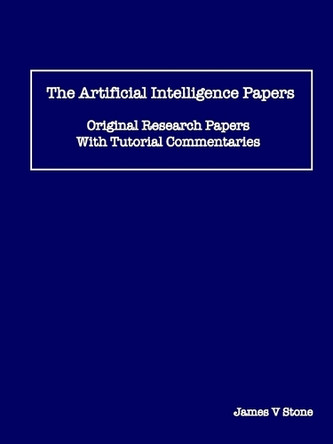 The Artificial Intelligence Papers: Original Research Papers With Tutorial Commentaries by James V Stone 9781068620003
