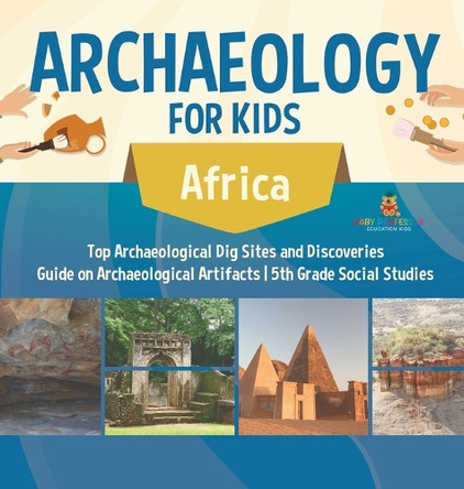 Archaeology for Kids - Africa - Top Archaeological Dig Sites and Discoveries Guide on Archaeological Artifacts 5th Grade Social Studies by Baby Professor 9798869414083