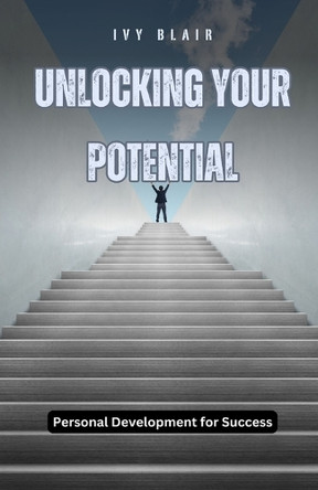 Unlocking Your Potential: Personal Development for Success by Ivy Blair 9798330365043