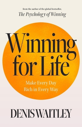 Winning for Life: Make Every Day Rich in Every Way by Denis Waitley 9781640955677