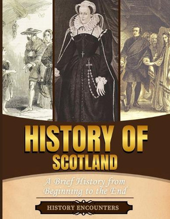 History of Scotland: A Brief History from Beginning to the End by History Encounters 9798869299420