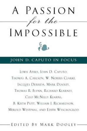 A Passion for the Impossible: John D. Caputo in Focus by Mark Dooley