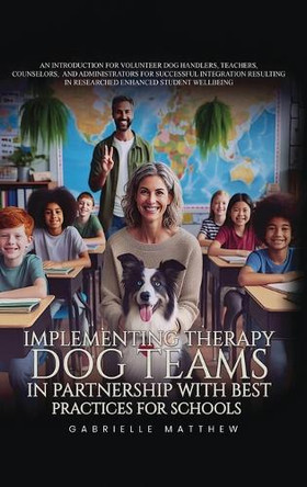 Implementing Therapy Dog Teams in Partnership with Best Practices for Schools by Gabrielle Matthew 9798330370337