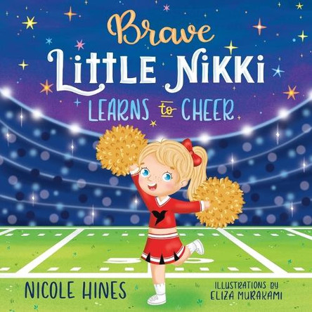 Brave Little Nikki Learns to Cheer: This is the inspiring story of a petite young girl's unrelenting perseverance to find a sport where she would shine. by Nicole Hines 9798218508432