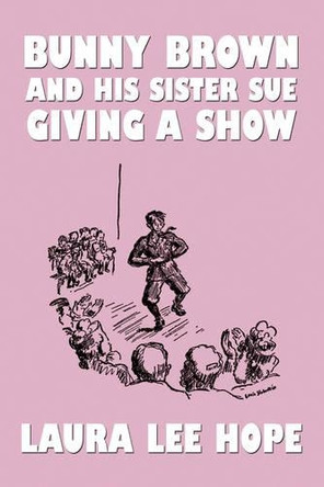 Bunny Brown and His Sister Sue Giving a Show by Laura Lee Hope 9781557426550