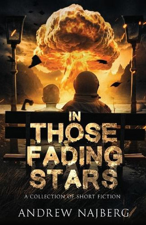 In Those Fading Stars: A Collection of Short Fiction by Andrew Najberg 9781957133973