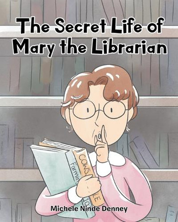 The Secret Life of Mary the Librarian by Michele Ninde Denney 9781098082512