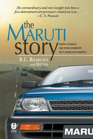 The Maruti Story : How A Public Sector Company Put India On Wheels by R. C. Bhargava 9788172237806